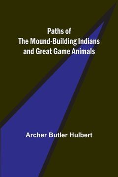 portada Paths of the Mound-Building Indians and Great Game Animals (in English)