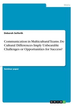 portada Communication in Multicultural Teams. Do Cultural Differences Imply Unbearable Challenges or Opportunities for Success?