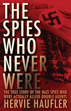 portada The Spies who Never Were: The True Story of the Nazi Spies who Were Actually Allied Double Agents (en Inglés)