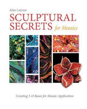 portada Sculptural Secrets for Mosaics: Creating 3-D Bases for Mosaic Application