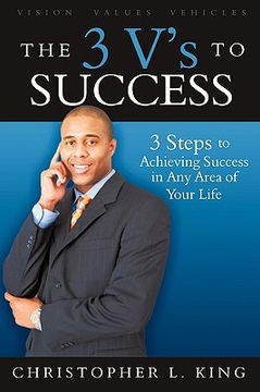 portada the 3 v's to success: 3 easy to remember steps to achieving success in any area of your life (en Inglés)