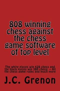 portada 808 winning chess games against the chess computers of very high level: The Whites win 428 chess games. The Blacks win 380 chess games (en Inglés)