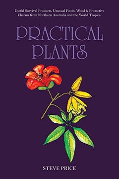 portada Practical Plants: Useful Survival Products, Unusual Foods, Wood & Protective Charms From Northern Australia and the World Tropics. (en Inglés)