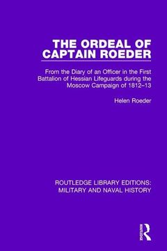 portada The Ordeal of Captain Roeder: From the Diary of an Officer in the First Battalion of Hessian Lifeguards During the Moscow Campaign of 1812-13 (en Inglés)