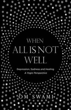 portada When All Is Not Well: Depression and Sadness - A Yogic Perspective (in English)