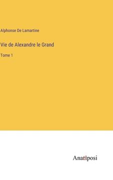 portada Vie de Alexandre le Grand: Tome 1 (en Francés)