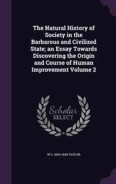 portada The Natural History of Society in the Barbarous and Civilized State; an Essay Towards Discovering the Origin and Course of Human Improvement Volume 2 (en Inglés)