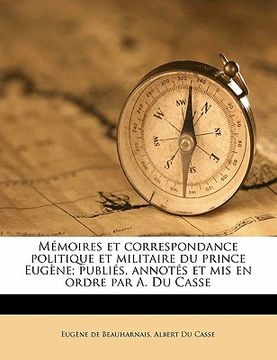 portada Mémoires et correspondance politique et militaire du prince Eugène; publiés, annotés et mis en ordre par A. Du Casse Volume 7 (en Francés)