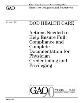 portada DOD health care :actions needed to help ensure full compliance and complete documentation for physician credentialing and privileging : report to congressional requesters.