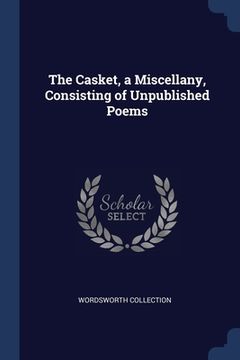 portada The Casket, a Miscellany, Consisting of Unpublished Poems (en Inglés)