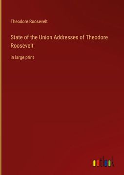 portada State of the Union Addresses of Theodore Roosevelt: in large print (in English)