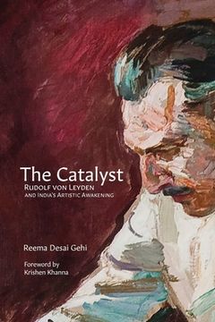 portada The Catalyst: Rudolf Von Leyden and India's Artistic Awakening (en Inglés)