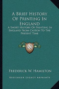 portada a brief history of printing in england: a short history of printing in england from caxton to the present time (en Inglés)