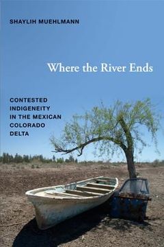 portada where the river ends: contested indigeneity in the mexican colorado delta (en Inglés)