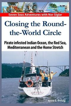 portada Closing the Round-the-World Circle: Pirate infested Indian Ocean, the Red Sea, the Mediterranean and the Home Stretch. (en Inglés)