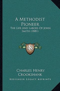 portada a methodist pioneer: the life and labors of john smith (1881) (in English)
