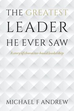 portada The Greatest Leader He Ever Saw: A story of character-based leadership