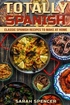 portada Totally Spanish: Classic Spanish Recipes to Make at Home (en Inglés)