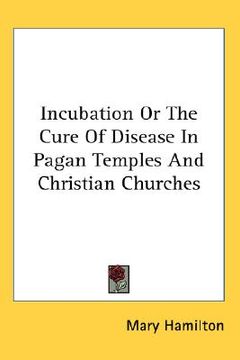 portada incubation or the cure of disease in pagan temples and christian churches (en Inglés)