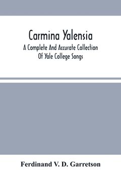 portada Carmina Yalensia: A Complete And Accurate Collection Of Yale College Songs: With Piano Accompaniment (en Inglés)