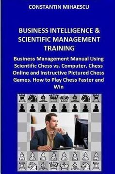 portada Business Intelligence & Scientific Management Training: Business Management Manual Using Scientific Chess vs. Computer, Chess Online and Instructive P (en Inglés)