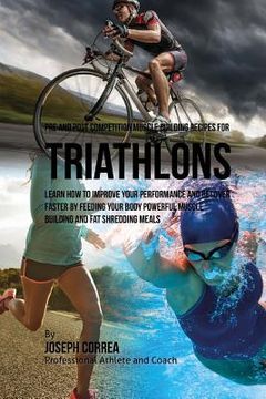 portada Pre and Post Competition Muscle Building Recipes for Triathlons: Learn how to improve your performance and recover faster by feeding your body powerfu (in English)