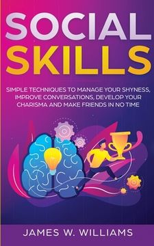 portada Social Skills: Simple Techniques to Manage Your Shyness, Improve Conversations, Develop Your Charisma and Make Friends In No Time (in English)