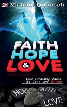 portada Faith, Hope & Love: Three Everlasting Virtues We Can't Live Without (en Inglés)