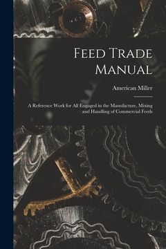portada Feed Trade Manual; a Reference Work for All Engaged in the Manufacture, Mixing and Handling of Commercial Feeds