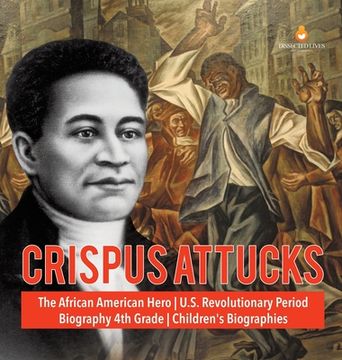 portada Crispus Attucks | the African American Hero | U. S. Revolutionary Period | Biography 4th Grade | Children'S Biographies (in English)