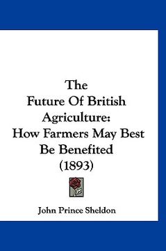 portada the future of british agriculture: how farmers may best be benefited (1893) (en Inglés)