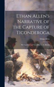 portada Ethan Allen's Narrative of the Capture of Ticonderoga: His Captivity and Treatment by the British (in English)