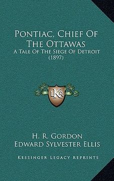 portada pontiac, chief of the ottawas: a tale of the siege of detroit (1897) (en Inglés)