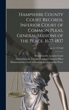 portada Hampshire County Court Records, Inferior Court of Common Pleas, General Sessions of the Peace, 1677-1837; no.12 1773-80 (en Inglés)