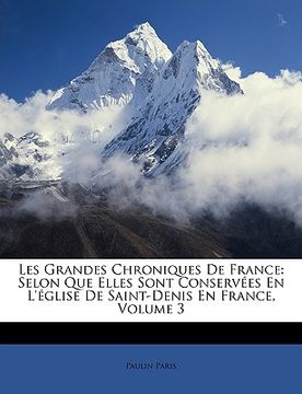 portada Les Grandes Chroniques De France: Selon Que Elles Sont Conservées En L'église De Saint-Denis En France, Volume 3 (en Francés)