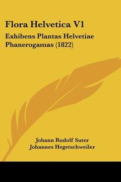 portada Flora Helvetica V1: Exhibens Plantas Helvetiae Phanerogamas (1822) (en Latin)