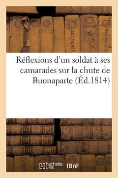 portada Réflexions d'Un Soldat À Ses Camarades Sur La Chute de Buonaparte (en Francés)