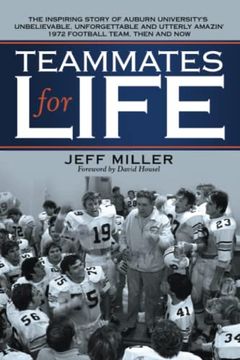 portada Teammates for Life: The Inspiring Story of Auburn University’S Unbelievable, Unforgettable and Utterly Amazin’ 1972 Football Team, Then and now 