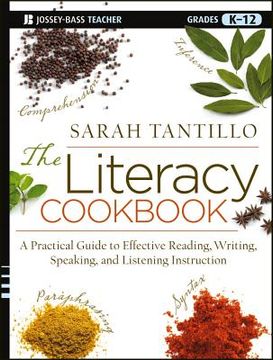 portada the literacy cookbook, grades k-12: a practical guide to effective reading, writing, speaking, and listening instruction (en Inglés)