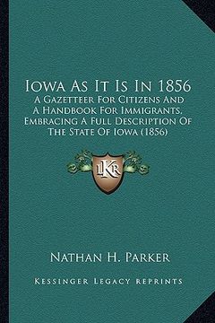 portada iowa as it is in 1856: a gazetteer for citizens and a handbook for immigrants, embra gazetteer for citizens and a handbook for immigrants, em (en Inglés)