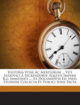 portada Historia Vitae AC Meritorum ... Viti Ludovici a Seckendorff, Equitis Imperii R.G. Immediati ...: Ex Documentis Ed. Ined. Studiose Collecta Et Publici (en Francés)