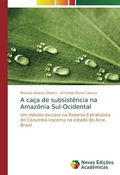 portada A Caça de Subsistência na Amazônia Sul-Ocidental: Um Estudo de Caso na Reserva Extrativista do Cazumbá-Iracema no Estado do Acre, Brasil (en Portugués)