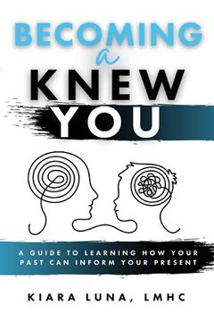 portada Becoming A Knew You: A Guide to Learn How Your Past Can Inform Your Present (en Inglés)