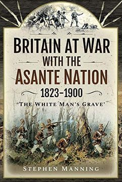 portada Britain at war With the Asante Nation 1823-1900: 'The White Man'S Grave' (en Inglés)