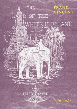portada The Land of the White Elephant: Sights and scenes in South-Eastern Asia, a personal narrative of travel and adventure in farther India, embracing the