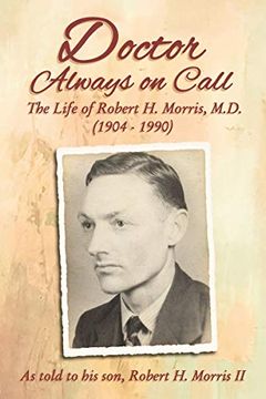 portada Doctor Always on Call: The Life of Robert h. Morris, M. Do As Told to his Son, Robert h. Morris ii (en Inglés)