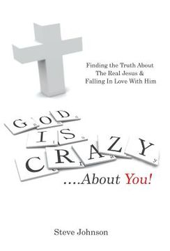 portada God is Crazy ....About You!: Finding the Truth About The Real Jesus & Falling In Love With Him (in English)