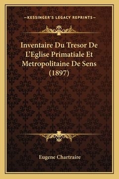 portada Inventaire Du Tresor De L'Eglise Primatiale Et Metropolitaine De Sens (1897) (en Francés)