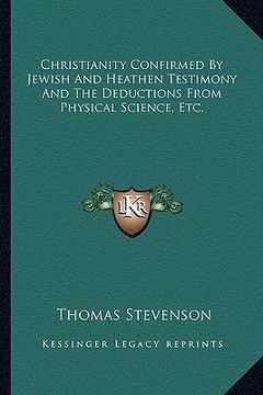 portada christianity confirmed by jewish and heathen testimony and the deductions from physical science, etc.