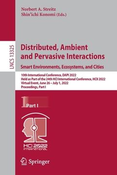 portada Distributed, Ambient and Pervasive Interactions. Smart Environments, Ecosystems, and Cities: 10th International Conference, Dapi 2022, Held as Part of (en Inglés)